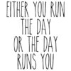 Either you run the day, or the day runs you CAPITALS