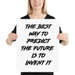 THE BEST WAY TO PREDICT THE FUTURE IS TO INVENT IT