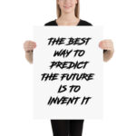 THE BEST WAY TO PREDICT THE FUTURE IS TO INVENT IT