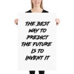 THE BEST WAY TO PREDICT THE FUTURE IS TO INVENT IT