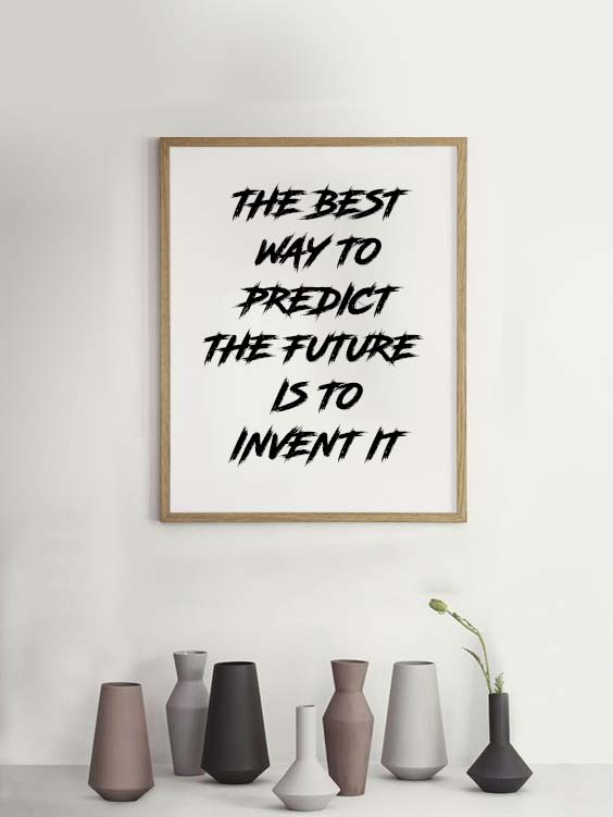 THE BEST WAY TO PREDICT THE FUTURE IS TO INVENT IT